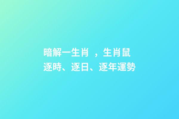 暗解一生肖，生肖鼠逐時、逐日、逐年運勢-第1張-觀點-玄機派